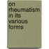 On Rheumatism In Its Various Forms