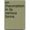 On Rheumatism In Its Various Forms door Roderick Macleod