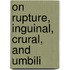 On Rupture, Inguinal, Crural, And Umbili