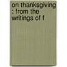 On Thanksgiving : From The Writings Of F door Alison Mary Stourton