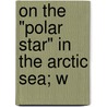 On The "Polar Star" In The Arctic Sea; W door Luigi Amedeo Di Savoia