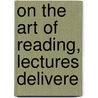 On The Art Of Reading, Lectures Delivere door Thomas Arthur Quiller-Couch