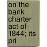 On The Bank Charter Act Of 1844; Its Pri door Thomas Tooke