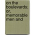 On The Boulevards; Or, Memorable Men And