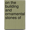 On The Building And Ornamental Stones Of door Ernest Robertson Buckley