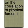 On The Correlation Of Physical Forces, T door William Robert Grove