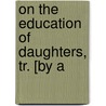 On The Education Of Daughters, Tr. [By A by Franois De Salignac De La Fnelon