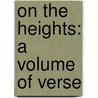 On The Heights: A Volume Of Verse door Lucius Harwood Foote