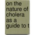 On The Nature Of Cholera As A Guide To T