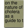 On The Nature Of Cholera As A Guide To T by William Sedgwick