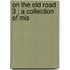 On The Old Road  3 ; A Collection Of Mis