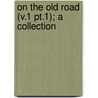 On The Old Road (V.1 Pt.1); A Collection door Lld John Ruskin