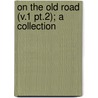 On The Old Road (V.1 Pt.2); A Collection by Lld John Ruskin