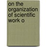On The Organization Of Scientific Work O by John Wesley Powell