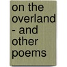 On The Overland - And Other Poems door Frederick Mortimer Clapp