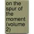 On The Spur Of The Moment (Volume 2)