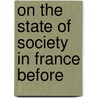 On The State Of Society In France Before by Professor Alexis de Tocqueville