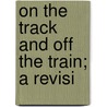 On The Track And Off The Train; A Revisi by Lura E. Brown
