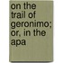 On The Trail Of Geronimo; Or, In The Apa