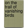 On The Trail Of Vanishing Birds door Robert Porter Allen