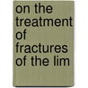 On The Treatment Of Fractures Of The Lim door Joseph Sampson Gamgee