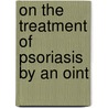 On The Treatment Of Psoriasis By An Oint door Alexander John Squire