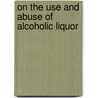 On The Use And Abuse Of Alcoholic Liquor door William Boyd Carpenter