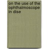 On The Use Of The Ophthalmoscope In Dise door Allbutt