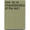 One  Ta; Or Characteristics Of The Red R by Mrs Henry Rowe Schoolcraft