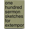 One Hundred Sermon Sketches For Extempor door Sengan Baring-Gould