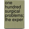 One Hundred Surgical Problems; The Exper by James Gregory Mumford