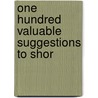 One Hundred Valuable Suggestions To Shor by Selby Albert Moran