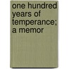 One Hundred Years Of Temperance; A Memor door Books Group