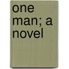 One Man; A Novel by Robert Steele