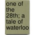 One Of The 28th; A Tale Of Waterloo