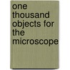 One Thousand Objects For The Microscope door Mordecai Cubitt Cooke