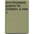 One Thousand Poems For Children; A New C
