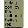 Only A Dog; By The Author Of Hetty's Res door Edis Searle