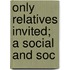 Only Relatives Invited; A Social And Soc