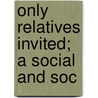 Only Relatives Invited; A Social And Soc door Charles Sherman