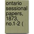 Ontario Sessional Papers, 1873, No.1-2 (