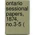 Ontario Sessional Papers, 1874, No.3-5 (
