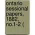 Ontario Sessional Papers, 1882, No.1-2 (