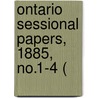 Ontario Sessional Papers, 1885, No.1-4 ( by Ontario. Legislative Assembly
