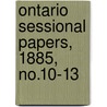 Ontario Sessional Papers, 1885, No.10-13 by Ontario. Legislative Assembly