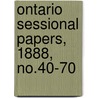 Ontario Sessional Papers, 1888, No.40-70 by Ontario. Legislative Assembly