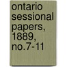 Ontario Sessional Papers, 1889, No.7-11 by Ontario. Legis Assembly