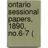 Ontario Sessional Papers, 1890, No.6-7 (