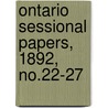 Ontario Sessional Papers, 1892, No.22-27 by Ontario. Legis Assembly