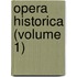 Opera Historica (Volume 1)